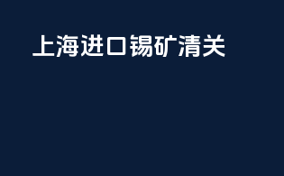 上海进口锡矿清关