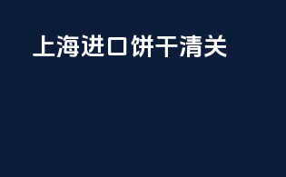 上海进口饼干清关