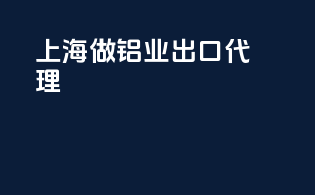 上海做铝业出口代理