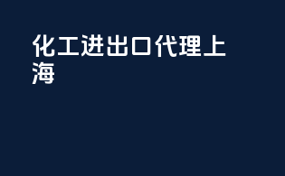 化工进出口代理上海