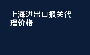 上海进出口报关代理价格