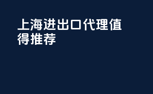 上海进出口代理值得推荐