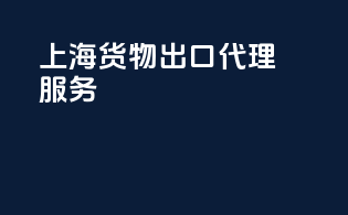 上海货物出口代理服务
