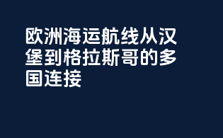 欧洲海运航线：从汉堡到格拉斯哥的多国连接