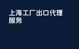 上海工厂出口代理服务