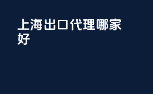 上海出口代理哪家好