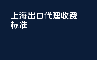 上海出口代理收费标准