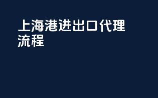 上海港进出口代理流程
