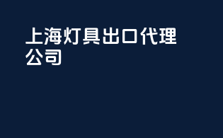 上海灯具出口代理公司