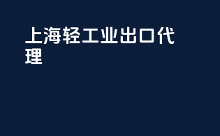 上海轻工业出口代理