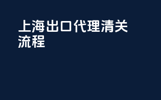 上海出口代理清关流程