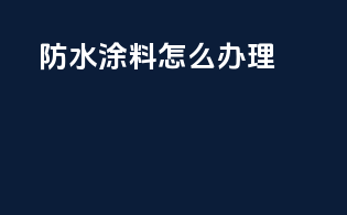 防水涂料3c怎么办理