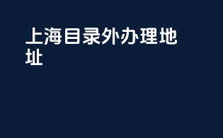 上海3c目录外办理地址