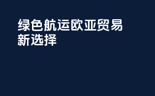 绿色航运：欧亚贸易新选择