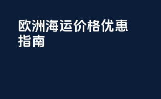 欧洲海运价格优惠指南