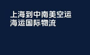 上海到中南美空运海运国际物流