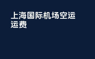 上海国际机场空运运费