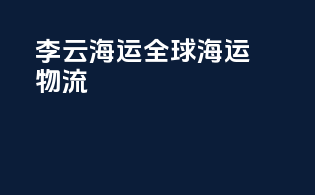 李云海运：全球海运物流leadingprovider