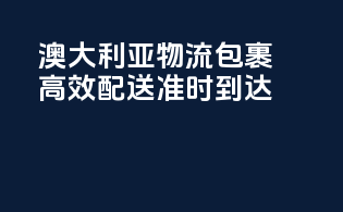 澳大利亚物流包裹，高效配送，准时到达！