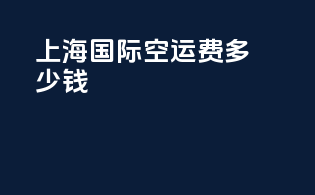 上海国际空运费多少钱
