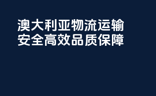澳大利亚物流运输，安全高效，品质保障！