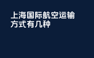 上海国际航空运输方式有几种