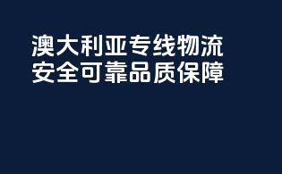 澳大利亚专线物流，安全可靠，品质保障！