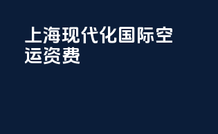 上海现代化国际空运资费