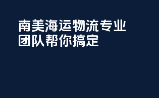 南美海运物流，专业团队帮你搞定