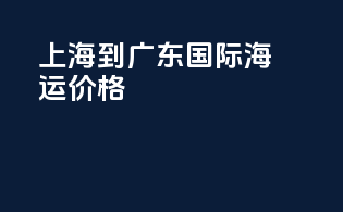 上海到广东国际海运价格