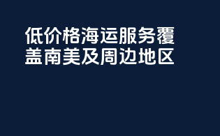 低价格海运服务，覆盖南美及周边地区