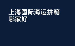 上海国际海运拼箱哪家好
