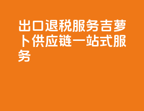 出口退税服务：吉萝卜供应链一站式服务