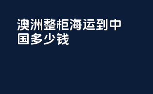 澳洲整柜海运到中国多少钱