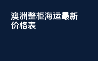澳洲整柜海运最新价格表