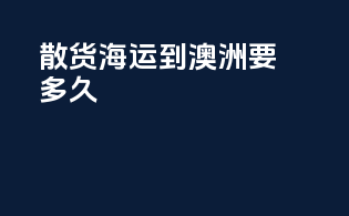 散货海运到澳洲要多久