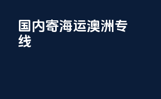 国内寄海运澳洲专线