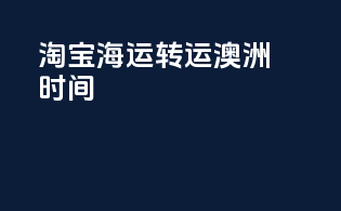 淘宝海运转运澳洲时间