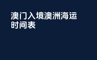 澳门入境澳洲海运时间表