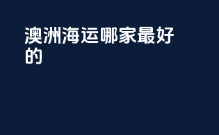 澳洲海运哪家最好的