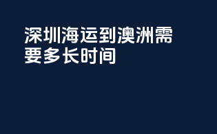 深圳海运到澳洲需要多长时间