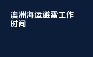澳洲海运避雷工作时间