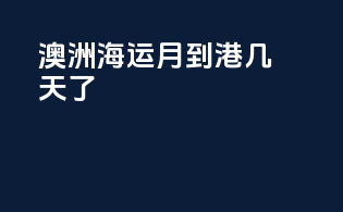 澳洲海运6月到港几天了