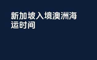 新加坡入境澳洲海运时间