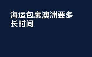 海运包裹澳洲要多长时间