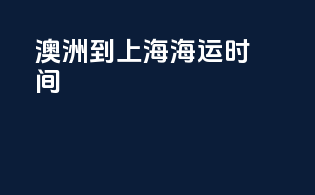 澳洲到上海 海运时间