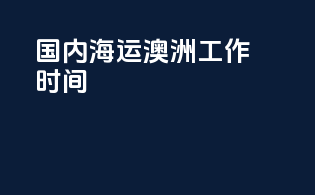 国内海运澳洲工作时间