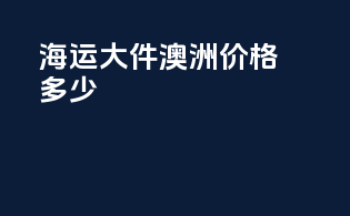 海运大件澳洲价格多少