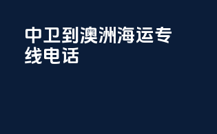 中卫到澳洲海运专线电话