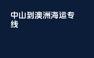 中山到澳洲海运专线